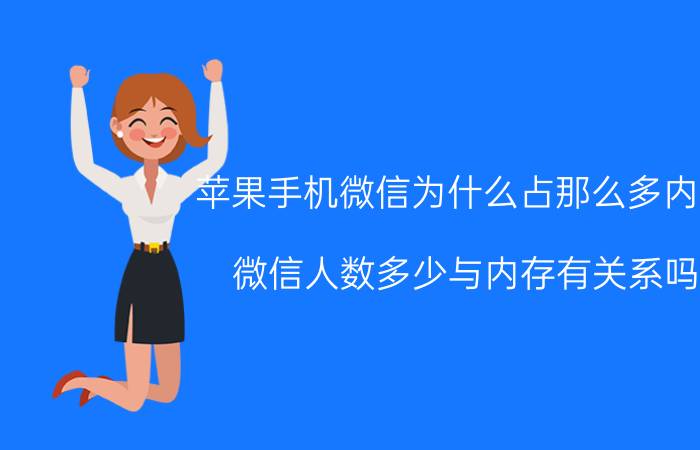 苹果手机微信为什么占那么多内存 微信人数多少与内存有关系吗？